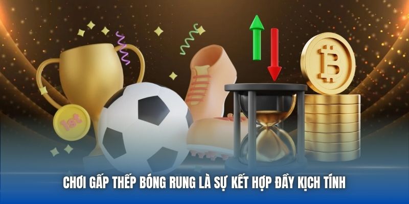 Chơi gấp thếp bóng rung là sự kết hợp đầy kịch tính