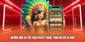 Hướng Dẫn Cụ Thể Cách Reset Thuật Toán Nổ Hũ Cơ Bản