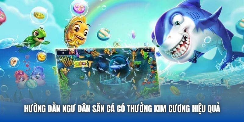 Hướng dẫn ngư dân săn cá có thưởng kim cương hiệu quả