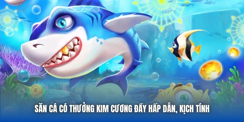 Săn Cá Có Thưởng Kim Cương Đầy Hấp Dẫn, Kịch Tính