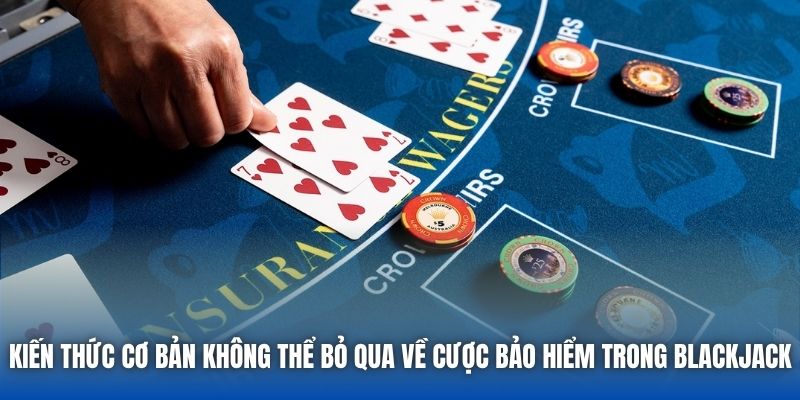 Kiến thức cơ bản không thể bỏ qua về cược bảo hiểm trong Blackjack